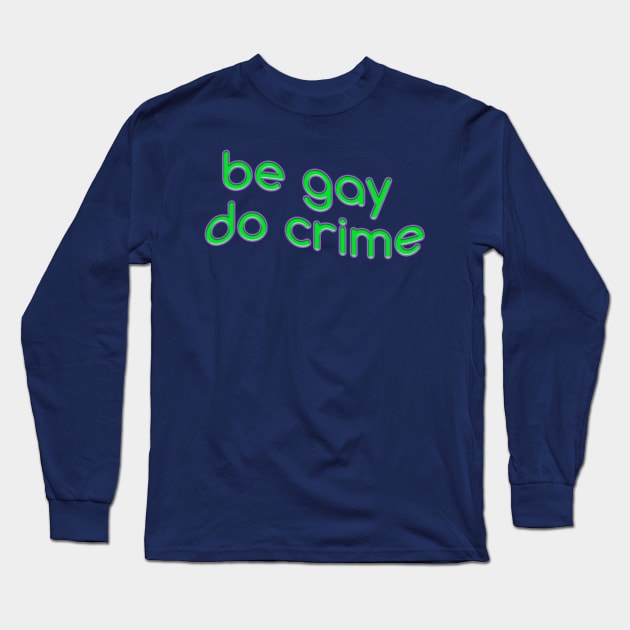 be gay do crime Long Sleeve T-Shirt by SCL1CocoDesigns